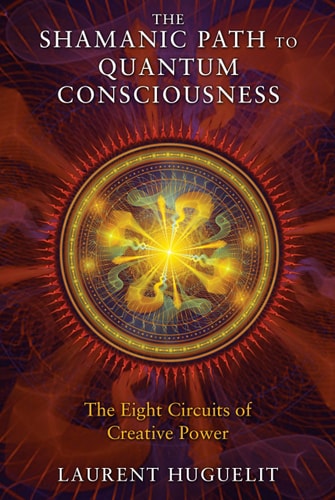 The Shamanic Path to Quantum Consciousness: The Eight Circuits of Creative Power(Shelfworn) by Laurent Huguelit