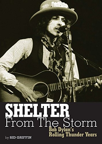 Shelter From The Storm Bob Dylan's Rolling Thunder Years by Sid Griffin