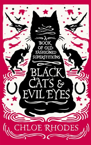 Black Cats and Evil Eyes A Book of Old-Fashioned Superstitions by Chloe Rhodes