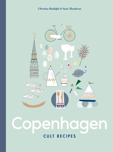Copenhagen Cult Recipes by Christine Rudolph | Susie Theodorou
