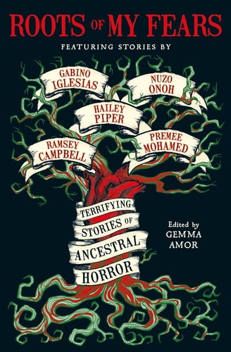 Roots of My Fears Terrifying Stories of Ancestral Horror by Gabino Iglesias | Hailey Piper | Premee Mohamed | Ramsey Campbell | Usman T. Malik | Adam Lg Nevill