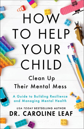 How to Help Your Child Clean Up Their Mental Mess by Caroline Leaf | Baker Books