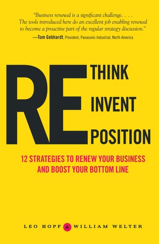 Rethink, Reinvent, Reposition: 12 Strategies to Renew Your Business and Boost Your Bottom Line by Leo Hopf