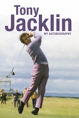Tony Jacklin My Autobiography by Tony Jacklin | Curtis Gillespie