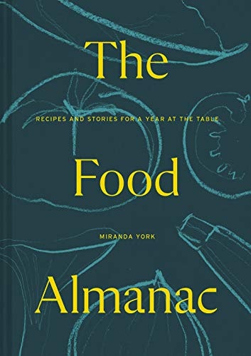 The Food Almanac: Recipes & Stories for A Year at the Table by Miranda York