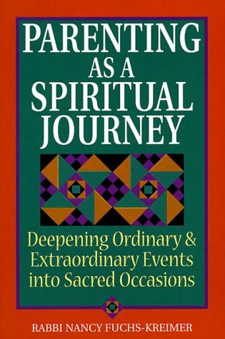 Parenting as a Spiritual Journey Deepening Ordinary and Extraordinary Events Into Sacred Occasions by Nancy Fuchs