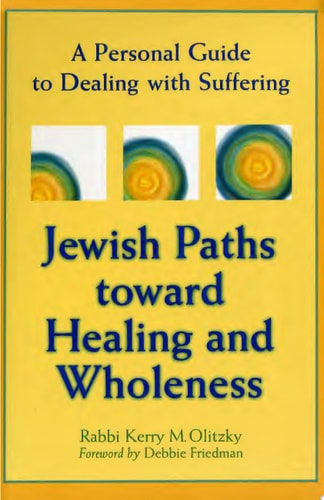 Jewish Paths Toward Healing and Wholeness A Personal Guide to Dealing with Suffering by Kerry M. Olitzky