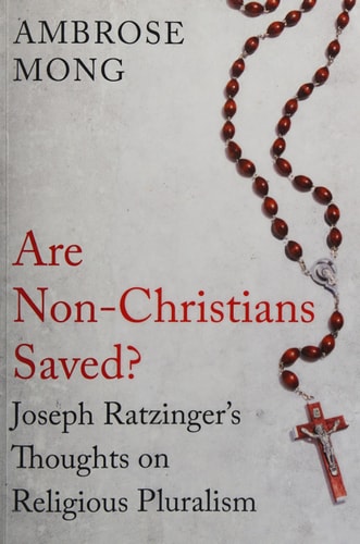Are Non-Christians Saved?: Joseph Ratzinger's Thoughts on Religious Pluralism by Ambrose Mong