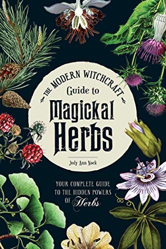 The Modern Witchcraft Guide to Magickal Herbs: Your Complete Guide to the Hidden Powers of Herbs(She by Judy Ann Nock