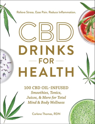 CBD Drinks for Health: 100 CBD OilInfused Smoothies, Tonics, Juices, & More for Total Mind & Body Wellness by Carlene Thomas