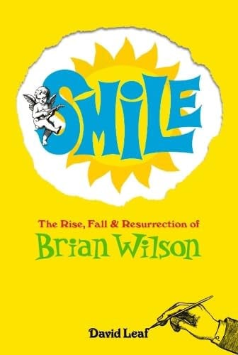 SMiLE The Rise, Fall and Resurrection of Brian Wilson by David Leaf