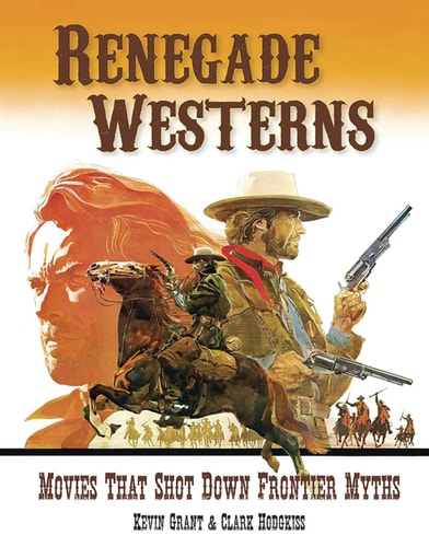 (TXS) Renegade Westerns: Movies That Shot Down Frontier Myths by Kevin Grant | Clark Hodgkiss