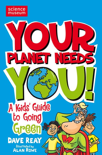 Your Planet Needs You! A Kid's Guide to Going Green by Dave Reay