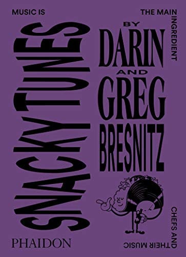 Snacky Tunes Music Is the Main Ingredient, Chefs and Their Music by Darin Bresnitz | Greg Bresnitz | Khuong Phan