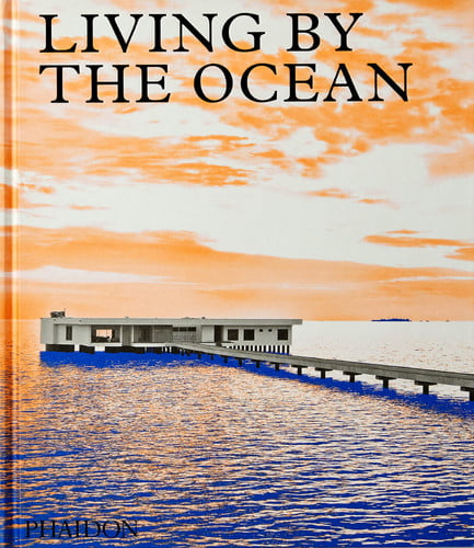 Living by the Ocean Contemporary Houses by the Sea by Rachel Giles | Phaidon Editors