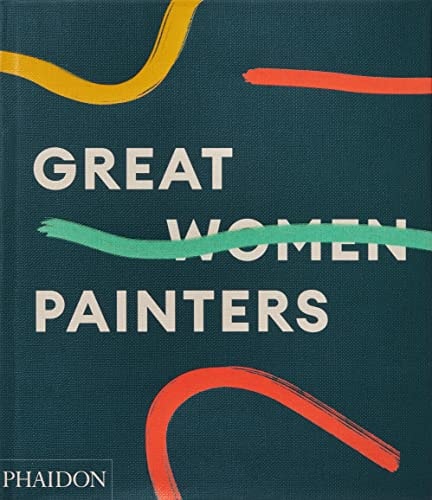 Great Women Painters by Rebecca Morrill | Simon Hunegs | Maia Murphy | Alison M. Gingeras