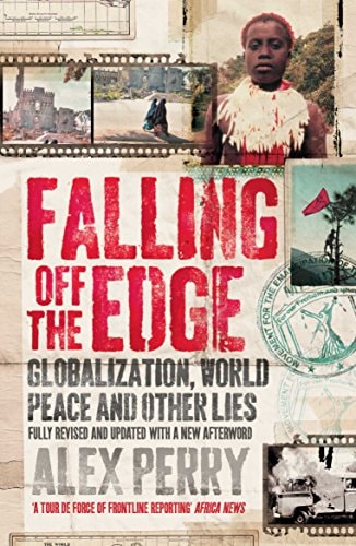 Falling Off the Edge: Globalization, World Peace and Other Lies by Alex Perry