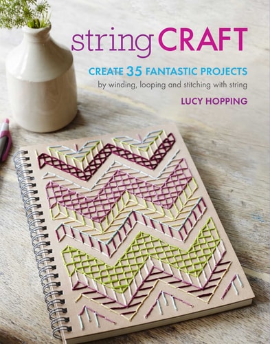 String Craft: Create 35 fantastic projects by winding, looping, and stitching with string by Lucy Hopping
