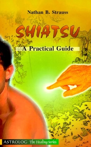 Shiatsu: A Practical Guide (The Healing series) by Nathan B. Strauss