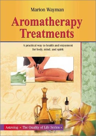 Aromatherapy Treatments A Practical Way to Health and Enjoyment for Body, Mind, and Spirit by Marion Wayman