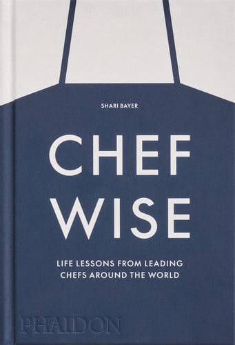 Chefwise Life Lessons from Leading Chefs Around the World by Shari Bayer