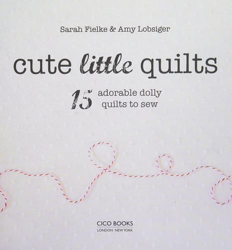 Cute Little Quilts 15 adorable dolly quilts to sew by Sarah Fielke | Amy Lobsiger