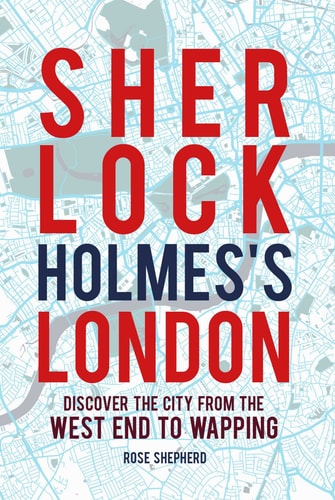 Sherlock Holmes's London: Discover the city from the West End to Wapping by Rose Shepherd