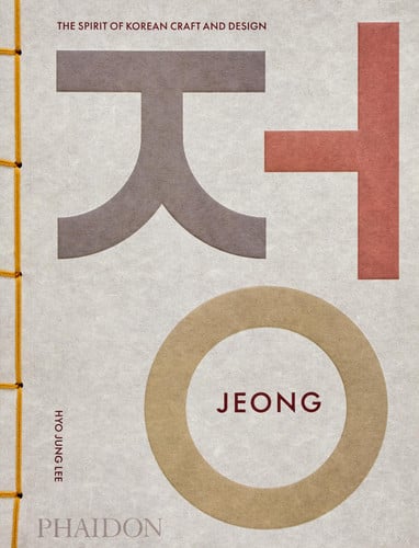 Jeong - The Spirit of Korean Craft and Design by Hyo Jung Lee | Beth McKillop | Teo Yang