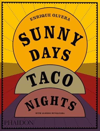 Sunny Days, Taco Nights A Cookbook by Enrique Olvera | Alonso Ruvalcaba