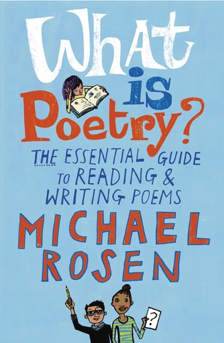 What Is Poetry? The Essential Guide to Reading and Writing Poems by Michael Rosen