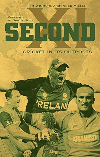 Zweite XI: Cricket in seinen Außenposten von Tim Wigmore | Peter Miller | Gideon Haigh | Sahil Dutta | Tim Brooks