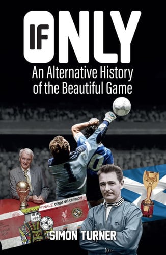 If Only An Alternative History of the Beautiful Game by Simon Turner
