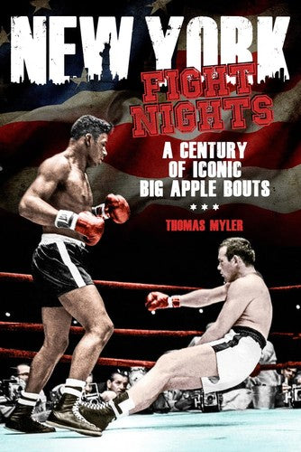 New York Fight Nights: A Century of Iconic Big Apple Bouts by Thomas Myler