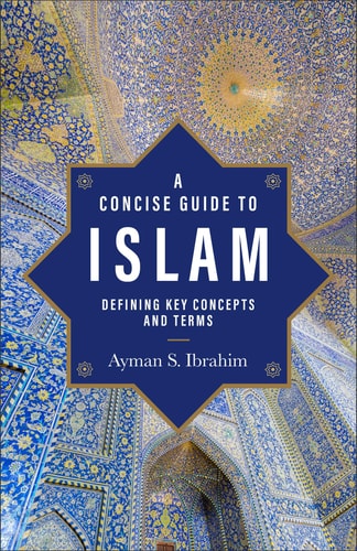 A Concise Guide to Islam: Defining Key Concepts & Terms by Ayman S. Ibrahim