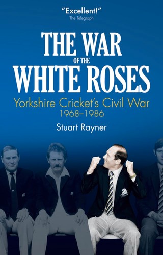 War Of The White Roses: Yorkshire Cricket's Civil War 1968-1986 (shelf worn) by Stuart Rayner