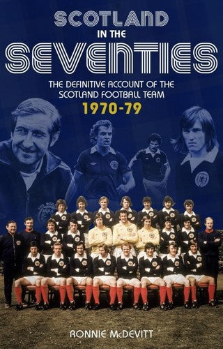 Scotland in the 70s: The Definitive Account of the Scotland Football Team 1970-1979 by Ronnie McDevitt