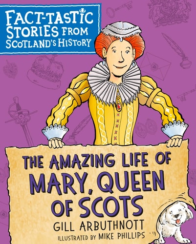The Amazing Life of Mary, Queen of Scots: Fact-Tastic Stories from Scotland's History by Gill Arbuthnott
