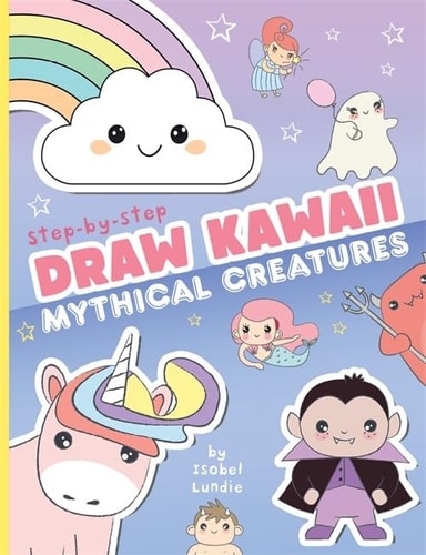 Draw Kawaii Mythical Creatures: step-by-step by Isobel Lundie