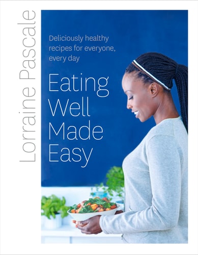 Eating Well Made Easy Deliciously Healthy Recipes for Everyone, Every Day (slight shelf wear) by Lorraine Pascale