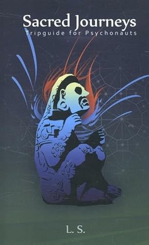 Sacred journeys: tripguide for psychonautics by L.S.
