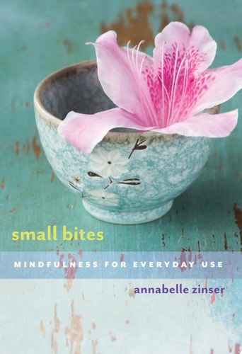 (TXS) Small Bites: Mindfulness for Everyday Use by  Annabelle Zinser