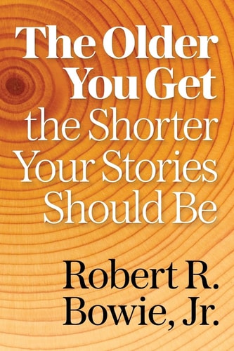 The Older You Get, the Shorter Your Stories Should Be by Robert R Bowie