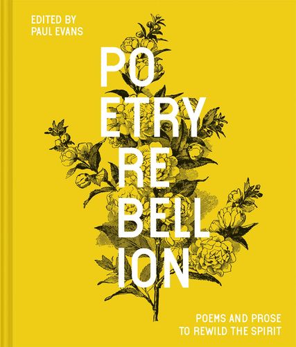 Poetry Rebellion: Poems & Prose To Rewild The Spirit by Paul Evans