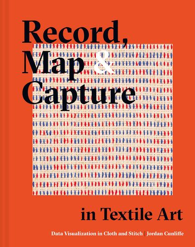 Record, Map & Capture in Textile Art: Data Visualization In Cloth & Stitch by Jordan Cunliffe