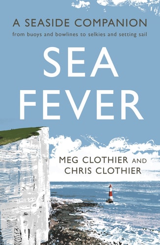 Sea Fever: A Seaside Companion: from Buoys & Bowlines to Selkies & Setting Sail by Meg Clothier | Chris Clothier
