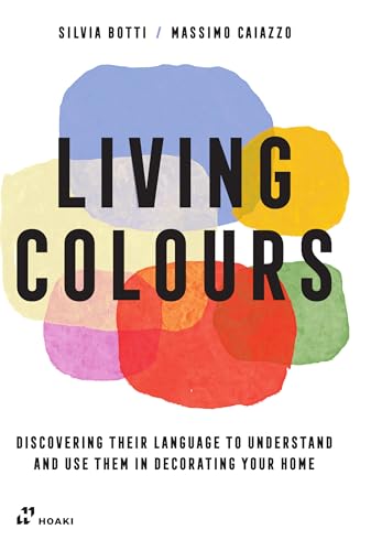 Living Colours: Discovering their language to understand and use them in decorating your home by Silvia Botti | Massimo Caiazzo