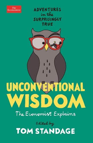 Unconventional Wisdom: The Economist Explains by ed. Tom Standage