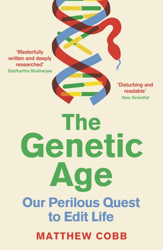 The Genetic Age: Our Perilous Quest to Edit Life by Matthew Cobb