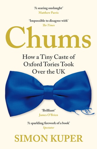 Chums: how tiny caste of Oxford Tories took over the UK by Simon Kuper