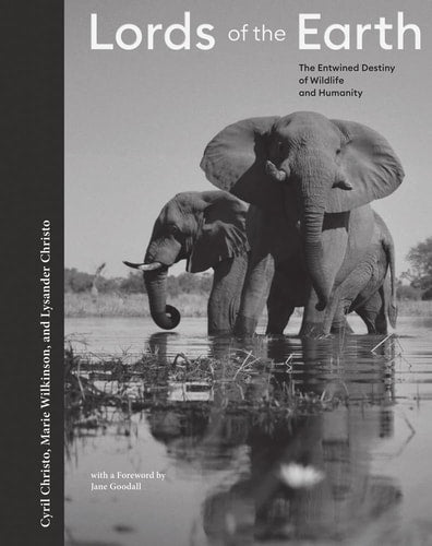 Lords of the Earth The Entwined Destiny of Wildlife and Humanity by Cyril Christo | Marie Wilkinson | Lysander Christo